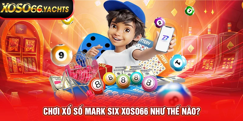 Chơi xổ số Mark Six Xoso66 như thế nào?