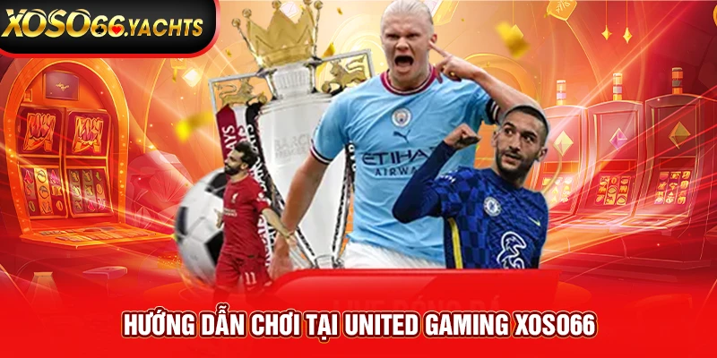 Hướng dẫn chơi tại United Gaming Xoso66