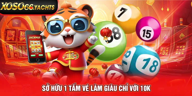 Sở hữu 1 tấm vé làm giàu chỉ với 10k